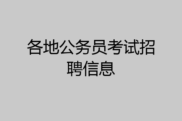 各地公务员考试招聘信息
