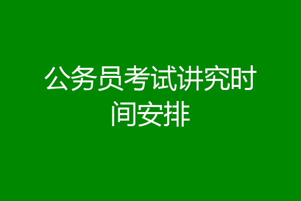 公务员考试讲究时间安排