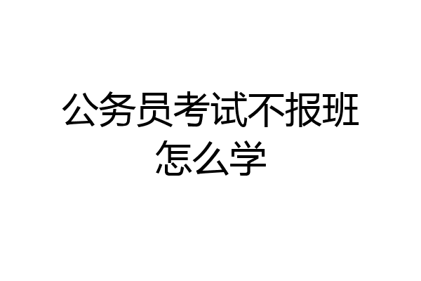 公务员考试不报班怎么学