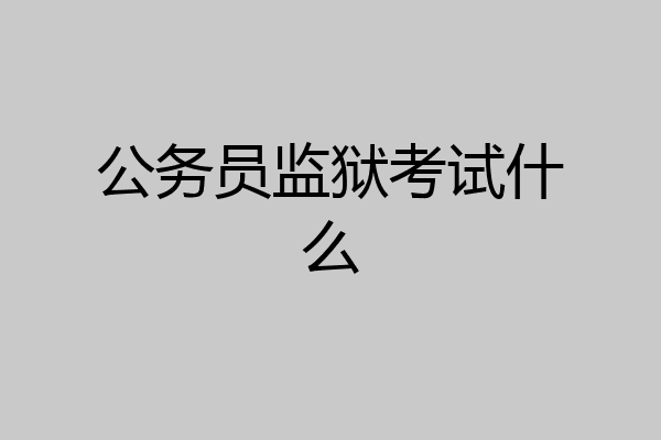 公务员监狱考试什么