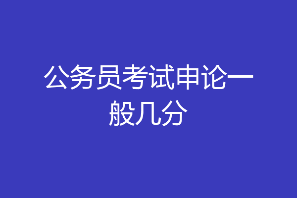 公务员考试申论一般几分