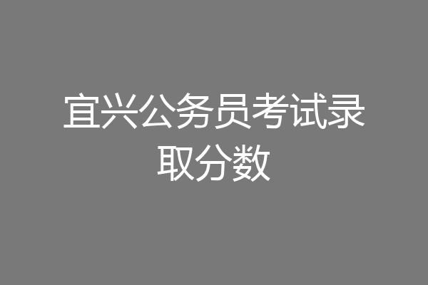 宜兴公务员考试录取分数