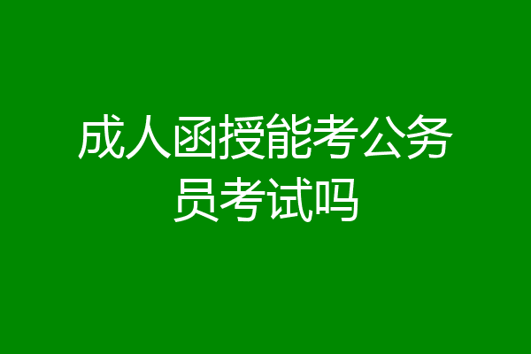 成人函授能考公务员考试吗