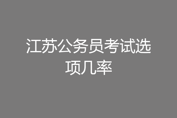 江苏公务员考试选项几率