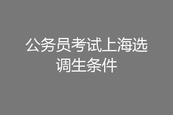 公务员考试上海选调生条件
