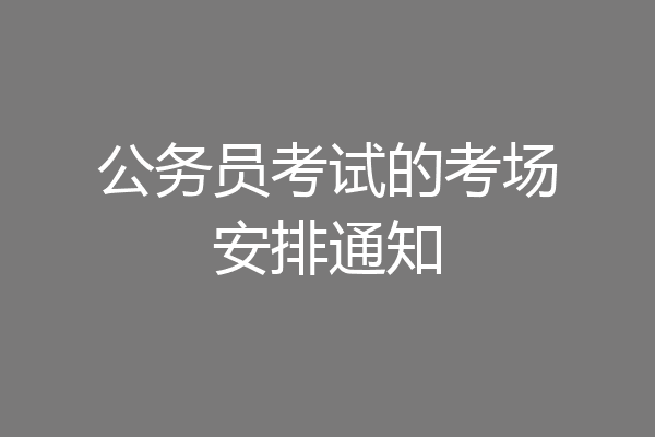 公务员考试的考场安排通知