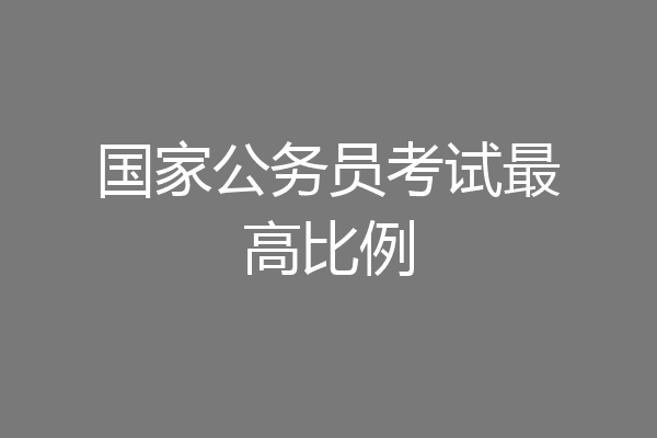 国家公务员考试最高比例