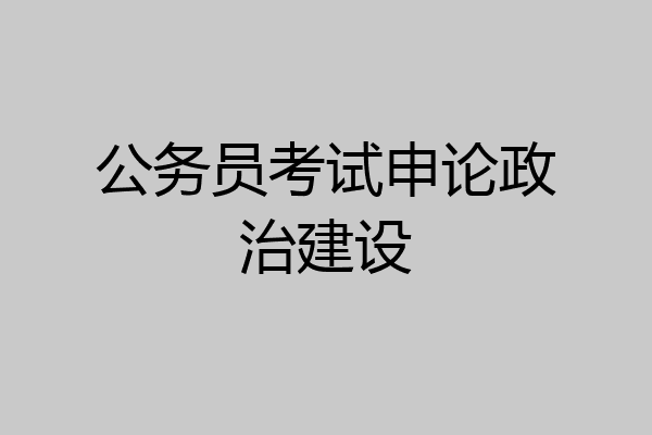 公务员考试申论政治建设