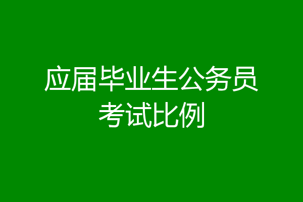 应届毕业生公务员考试比例