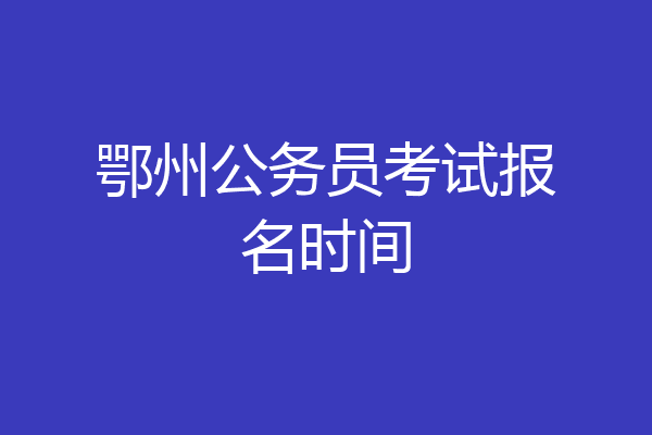 鄂州公务员考试报名时间