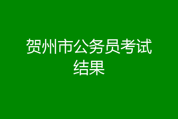 贺州市公务员考试结果