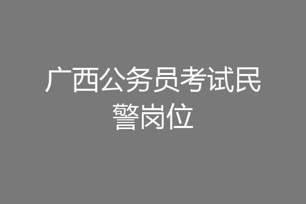 广西公务员考试民警岗位