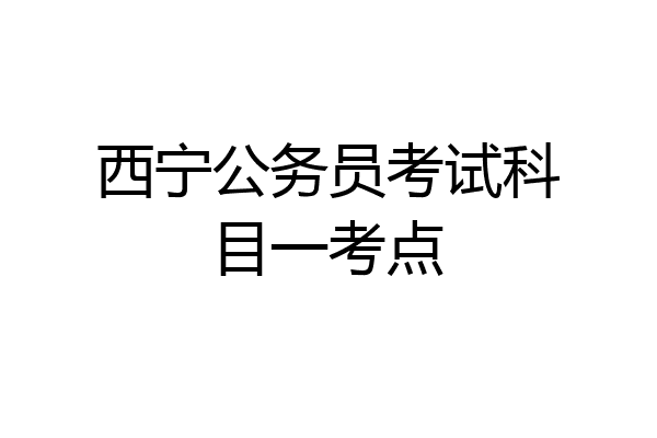 西宁公务员考试科目一考点