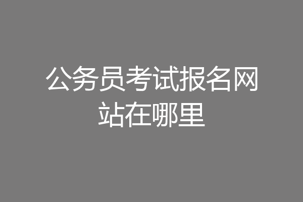 公务员考试报名网站在哪里