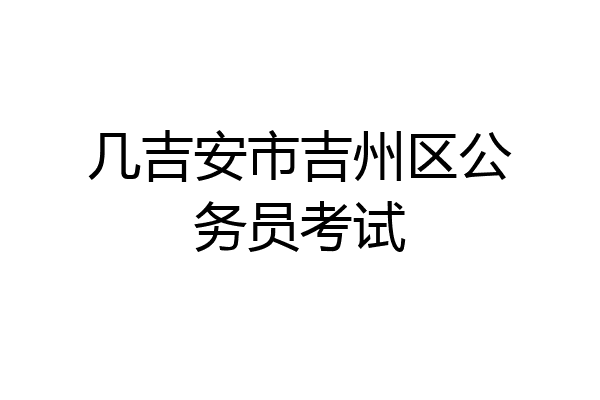 几吉安市吉州区公务员考试