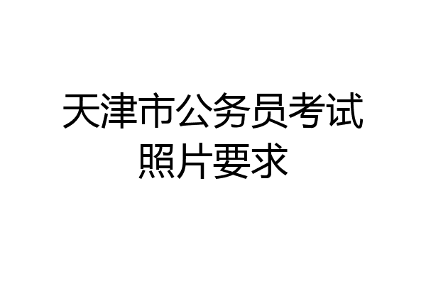 天津市公务员考试照片要求