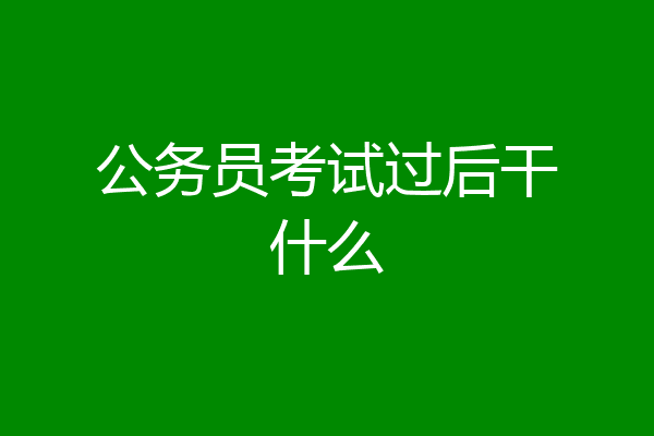 公务员考试过后干什么