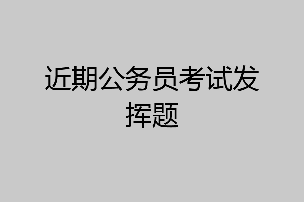 近期公务员考试发挥题