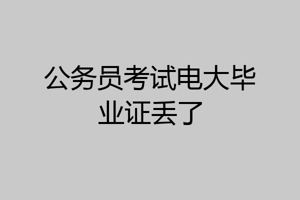 公务员考试电大毕业证丢了