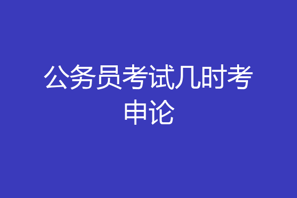 公务员考试几时考申论