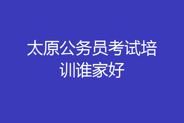 太原公务员考试培训谁家好