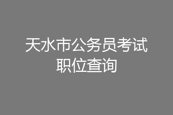 天水市公务员考试职位查询