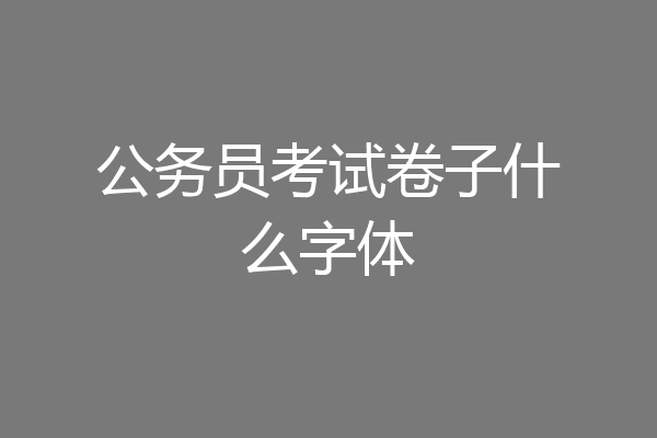 公务员考试卷子什么字体