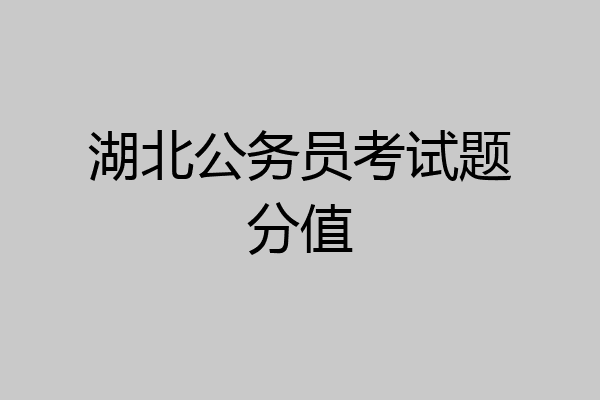 湖北公务员考试题分值