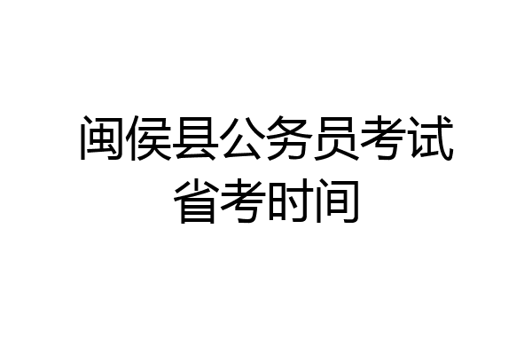 闽侯县公务员考试省考时间