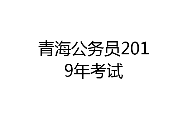 青海公务员2019年考试