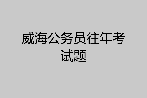 威海公务员往年考试题