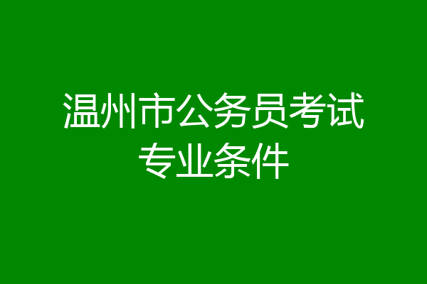 温州市公务员考试专业条件