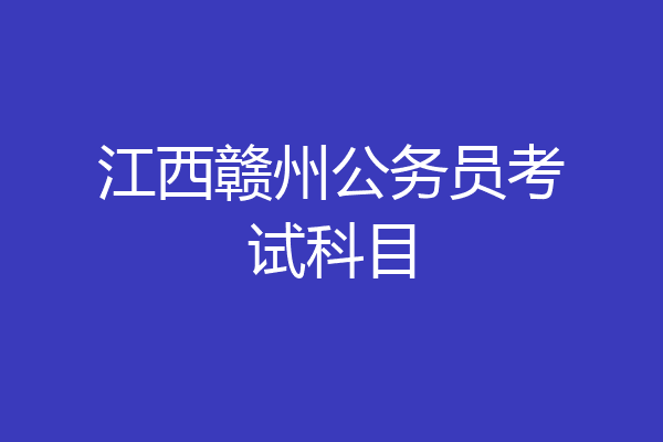 江西赣州公务员考试科目