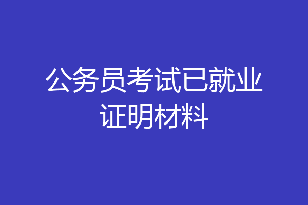 公务员考试已就业证明材料