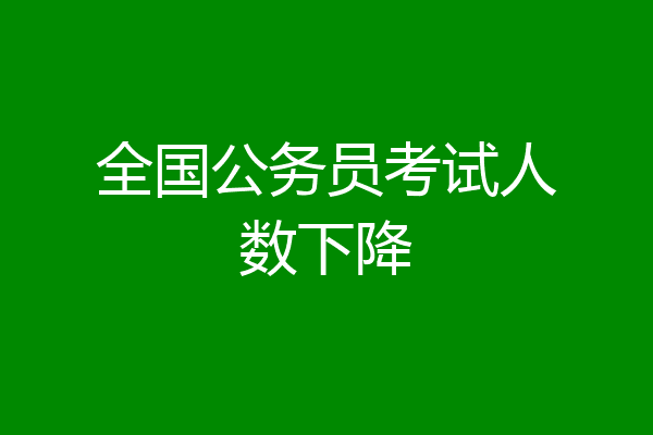 全国公务员考试人数下降