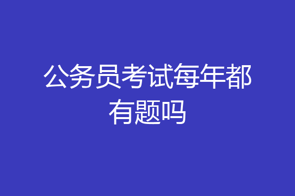 公务员考试每年都有题吗