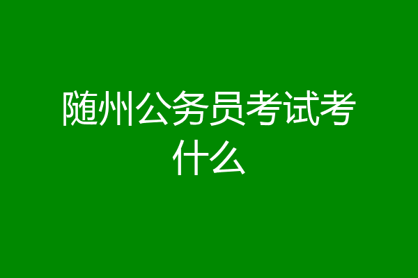 随州公务员考试考什么