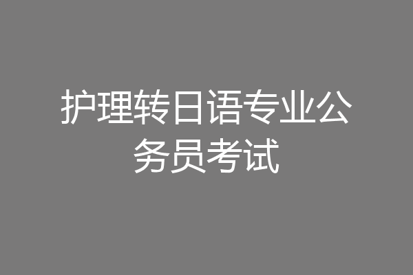 护理转日语专业公务员考试