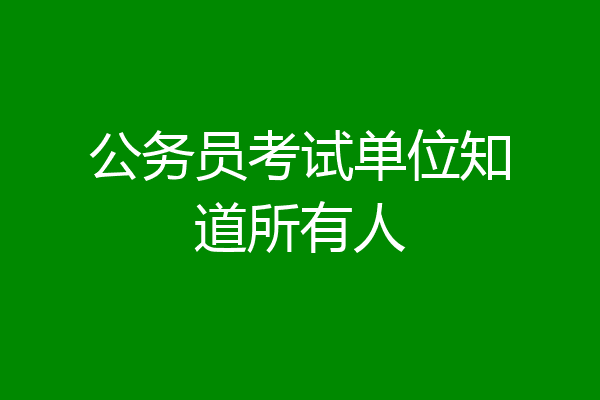 公务员考试单位知道所有人
