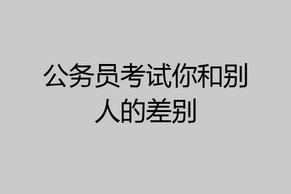 公务员考试你和别人的差别