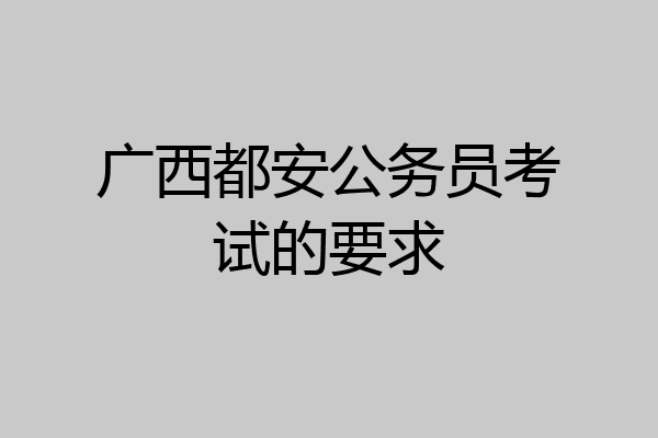 广西都安公务员考试的要求