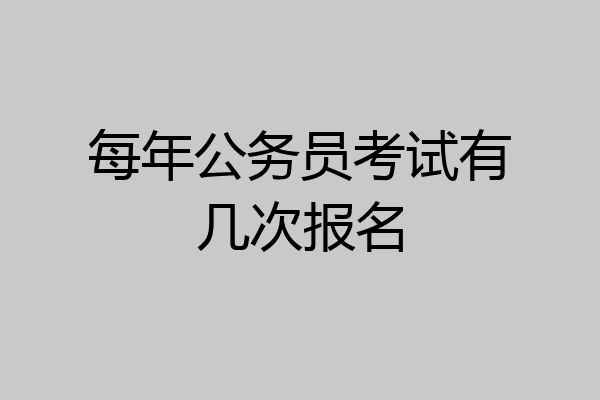 每年公务员考试有几次报名