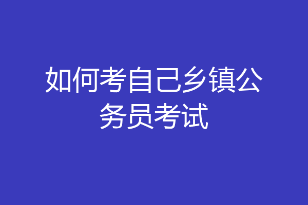 如何考自己乡镇公务员考试
