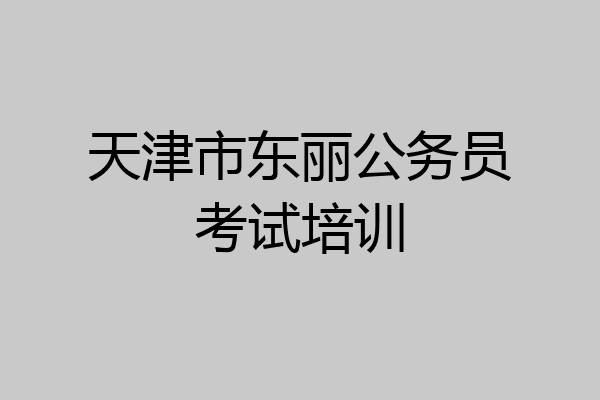 天津市东丽公务员考试培训