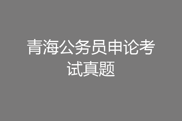 青海公务员申论考试真题