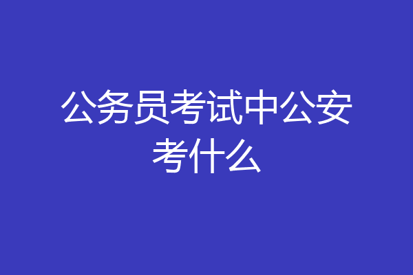公务员考试中公安考什么