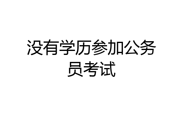 没有学历参加公务员考试