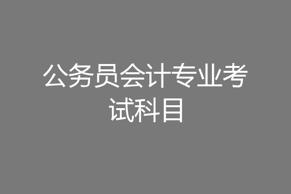 公务员会计专业考试科目