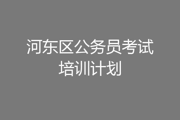 河东区公务员考试培训计划