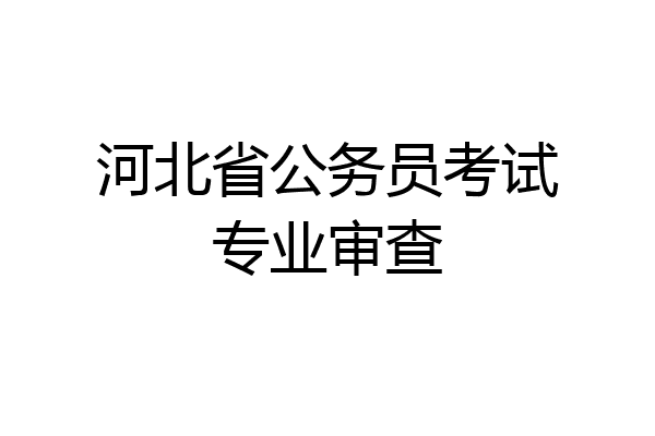 河北省公务员考试专业审查